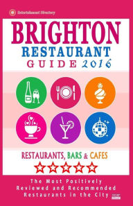 Brighton Restaurant Guide 2016: Best Rated Restaurants in Brighton, United Kingdom - 500 Restaurants, Bars and Cafés recommended for Visitors, 2016 R