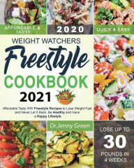Weight Watchers Freestyle Cookbook 2021: Affordable Tasty WW Freestyle Recipes to Lose Weight Fast and Never Let It Back, Be Healthy and Have a Happy