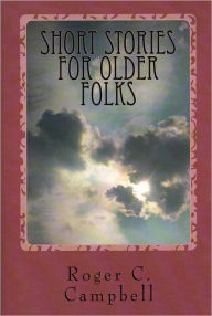 Short Stories For Older Folks Roger C. Campbell Author