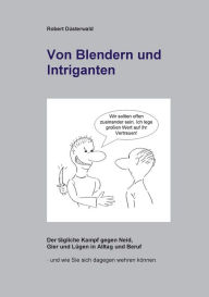 Von Blendern und Intriganten: Der tägliche Kampf gegen Neid, Gier und Lügen in Alltag und Beruf Robert Düsterwald Author