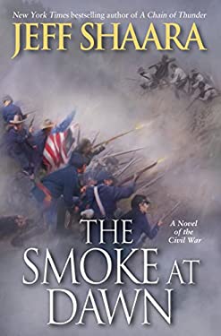 The Smoke at Dawn : A Novel of the Civil War by Jeff Shaara