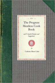 Progress Meatless Cook Book: and Valuable Recipes and Suggestions for Cleaning Clothing, Hats, Gloves, House Furnishings, Walls and Woodwork and All k