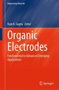 Organic Electrodes: Fundamental to Advanced Emerging Applications Ram K. Gupta Editor