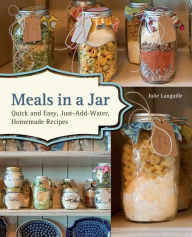 Meals in a Jar: Quick and Easy, Just-Add-Water, Homemade Recipes Julie Languille Author