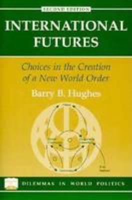 International Futures : Choices in the Creation of a New World Order by Barry B. Hughes