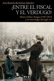¿Entre el fiscal y el verdugo?: Mateu Orfila i Rotger (1787-1853) y la toxicología del siglo XIX José Ramón Bertomeu Sánchez Author