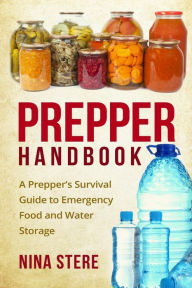 Prepper Handbook: A Prepper's Survival Guide to Emergency Food and Water Storage Nina Stere Author