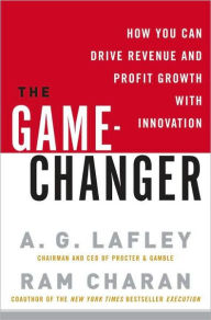 The Game-Changer: How You Can Drive Revenue and Profit Growth with Innovation A. G. Lafley Author