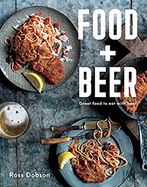 Food Plus Beer : Great Food to Eat with Beer by Ross Dobson