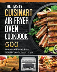 The Tasty Cuisinart Air Fryer Oven Cookbook: 500 Healthy and Easy Air Fryer Oven Recipes for Smart people. Richard Banks Author