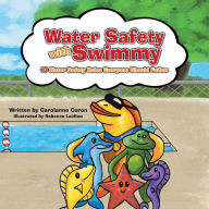 Water Safety with Swimmy: 10 Water Safety Rules Everyone Should Follow Carolanne Caron Author