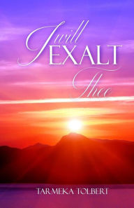 I Will Exalt Thee Tarmeka Tolbert Author