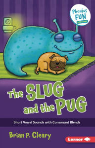 The Slug and the Pug: Short Vowel Sounds with Consonant Blends Brian P. Cleary Author