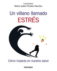 Un villano llamado estrés: Cómo impacta en nuestra salud María Isabel Peralta Ramírez Author