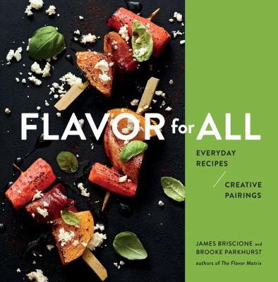 Flavor for All : Everyday Recipes and Creative Pairings by Brooke, Briscione, James Parkhurst