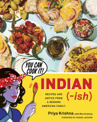 Indian-Ish: Recipes and Antics from a Modern American Family Priya Krishna Author