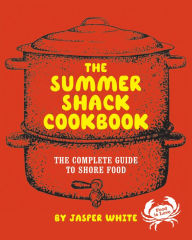 The Summer Shack Cookbook: The Complete Guide to Shore Food Jasper White Author