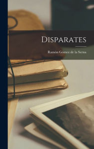 Disparates Ramón Gómez de la Serna Author