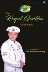 The Royal Gorkha Cook Book Shamson Chef. Tamang Author