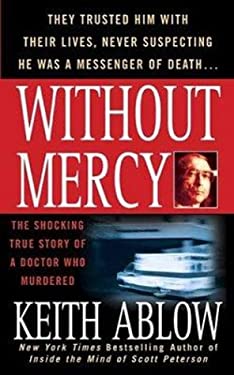 Without Mercy : The Shocking True Story of a Doctor Who Murdered by Keith, Ablow, Keith Russell Ablow
