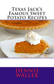 Texas Jack's Famous Sweet Potato Recipes Dennis Waller Author
