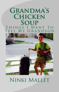 Grandma's Chicken Soup: Things I Want To Tell My Grandson Ninki Mallet Author