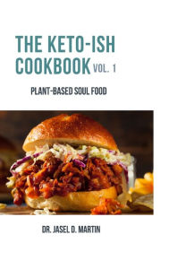 The Keto-ish Cookbook Volume 1: Plant-Based Soul Food Jasel Martin Author