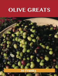 Olive Greats: Delicious Olive Recipes, The Top 75 Olive Recipes Jo Franks Author