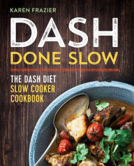 DASH Done Slow: The DASH Diet Slow Cooker Cookbook Karen Frazier Author
