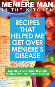 Meniere Man In The Kitchen: Recipes That Helped Me Get Over Meniere's. Delicious Low Salt Recipes From Our Family Kitchen Meniere Man Author