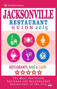 Jacksonville Restaurant Guide 2015: Best Rated Restaurants in Jacksonville, Florida - 500 Restaurants, Bars and Cafés recommended for Visitors, (Guid