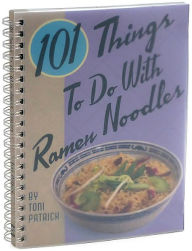 101 Things to Do with Ramen Noodles Toni Patrick Author