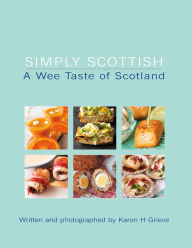 Simply Scottish A Wee Taste of Scotland Karon Grieve Author