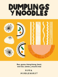 Dumplings y noodles: Bao, gyoza, biang biang, ramen y mucho m�s Pippa Middlehurst Author