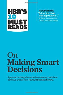 HBR's 10 Must Reads on Making Smart Decisions (with Featured Article Before You Make That Big Decision... by Daniel Kahneman, Dan Lovallo, and Olivier