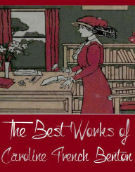 The Best Works of Caroline French Benton ( Best Works Including A Little Cook Book For A Little Girl, A Little Housekeeping Book for a Little Girl, Th