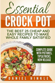 Essential Crock Pot: The Best 25 Cheap and Easy Recipes To Make Whole Family Satisfied Marvin Delgado Author