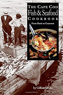 The Cape Cod Fish and Seafood Cookbook : From Basic to Gourmet by Gillian H. Drake