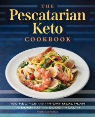 The Pescatarian Keto Cookbook: 100 Recipes and a 14-Day Meal Plan to Burn Fat and Boost Health Shelby Law Ruttan Author