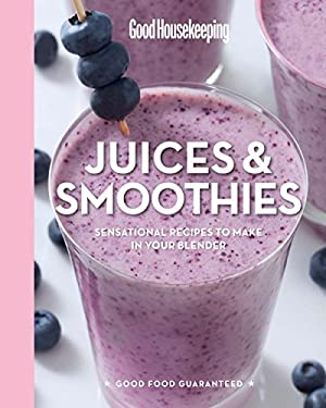 Good Housekeeping Juices and Smoothies : 100 Sensational Recipes to Make in Your Blender