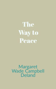 The Way to Peace Margaret Wade Campbell Deland Author