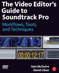 The Video Editor's Guide to Soundtrack Pro: Workflows, Tools, and Techniques Sam McGuire Author