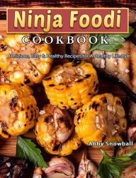 Ninja Foodi Cookbook: Delicious, Easy & Healthy Recipes for A Healthy Lifestyle Abby Snowball Author