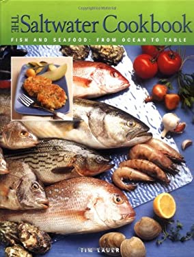 The Saltwater Cookbook : Fish and Seafood from Ocean to Table by Tim Lauer