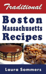 Traditional Boston Massachusetts Recipes Laura Sommers Author