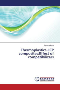 Thermoplastics-Lcp Composites: Effect of Compatibilizers Rath Tanmoy Author