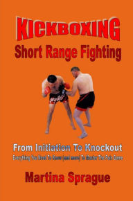 Kickboxing: Short Range Fighting Martina Sprague Author