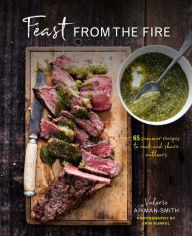 Feast from the Fire: 65 summer recipes to cook and share outdoors Valerie Aikman-Smith Author