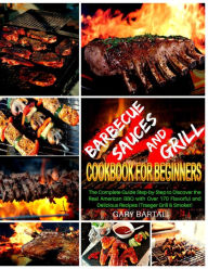Barbecue Sauces and Grill Cookbook For Beginners Gary Bartali Author