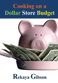 Cooking on a Dollar Store Budget Rekaya Gibson Author
